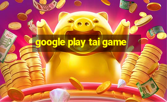 google play tai game