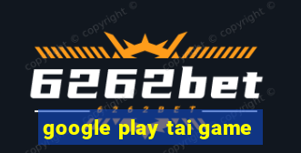 google play tai game