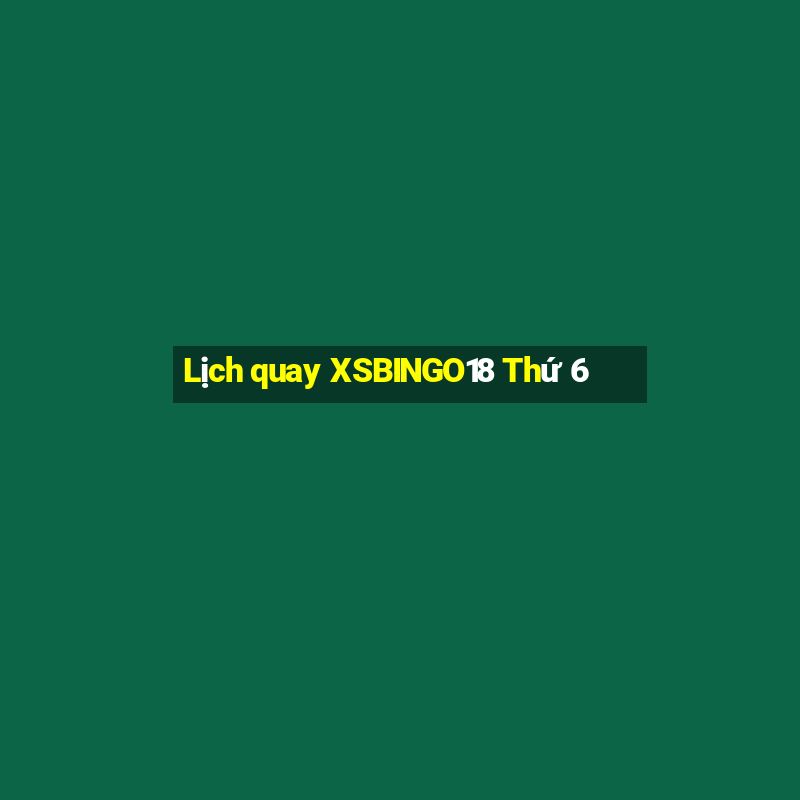 Lịch quay XSBINGO18 Thứ 6