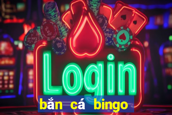 bắn cá bingo ông trùm