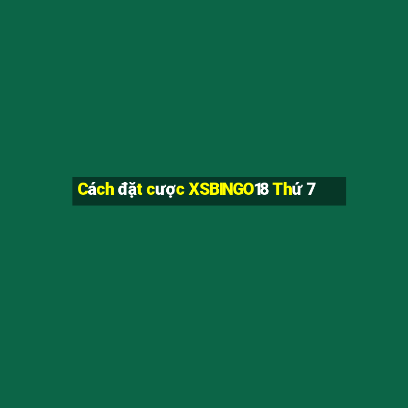 Cách đặt cược XSBINGO18 Thứ 7