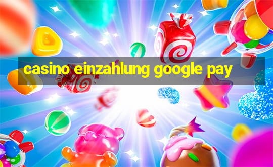 casino einzahlung google pay