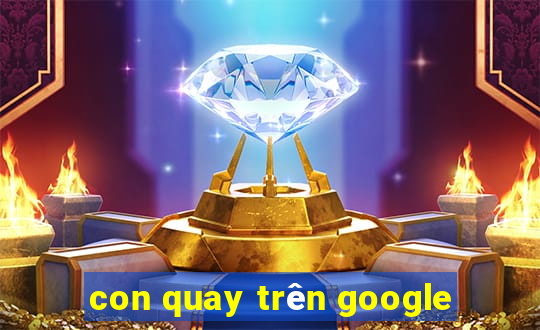 con quay trên google