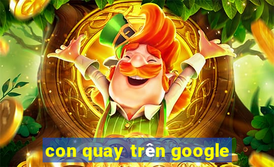 con quay trên google