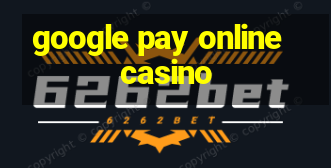 google pay online casino