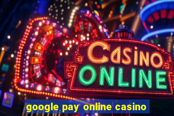 google pay online casino