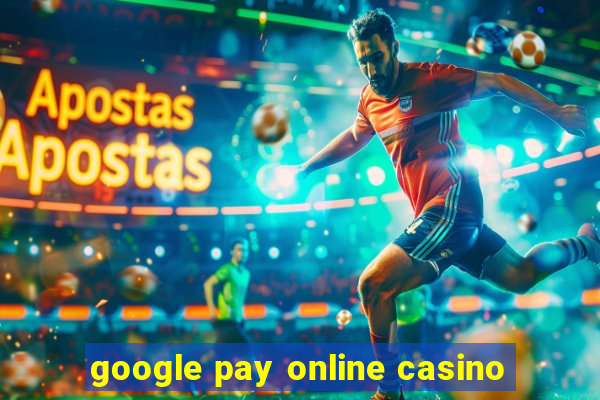 google pay online casino