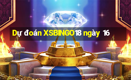 Dự đoán XSBINGO18 ngày 16