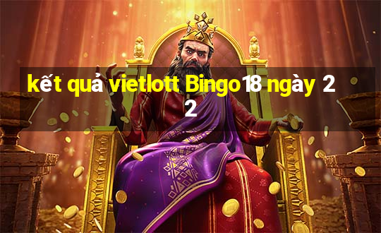 kết quả vietlott Bingo18 ngày 22