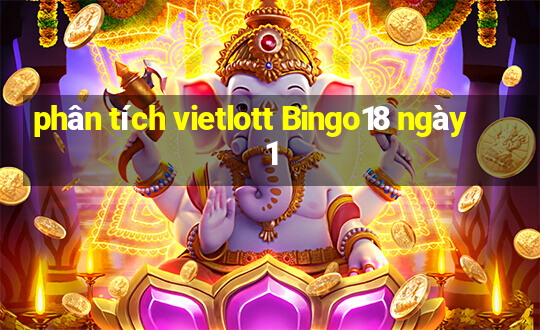 phân tích vietlott Bingo18 ngày 1