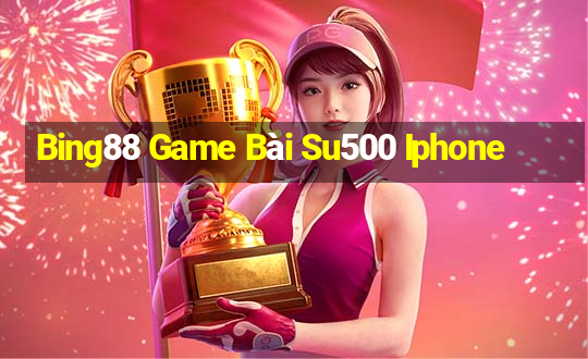 Bing88 Game Bài Su500 Iphone