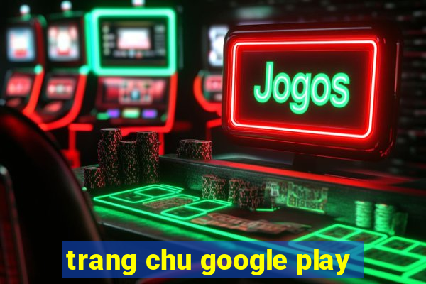 trang chu google play