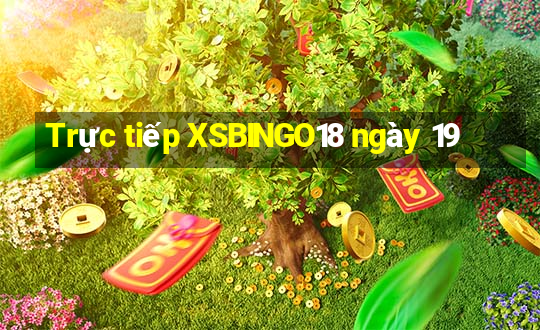 Trực tiếp XSBINGO18 ngày 19