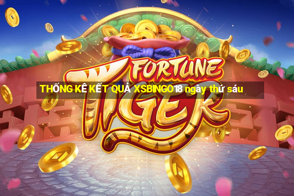 THỐNG KÊ KẾT QUẢ XSBINGO18 ngày thứ sáu