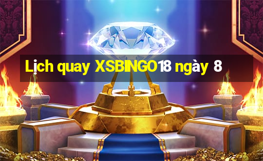 Lịch quay XSBINGO18 ngày 8