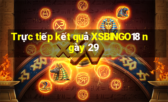 Trực tiếp kết quả XSBINGO18 ngày 29