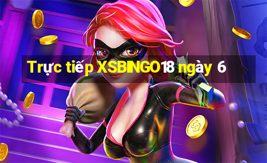 Trực tiếp XSBINGO18 ngày 6