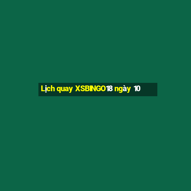 Lịch quay XSBINGO18 ngày 10