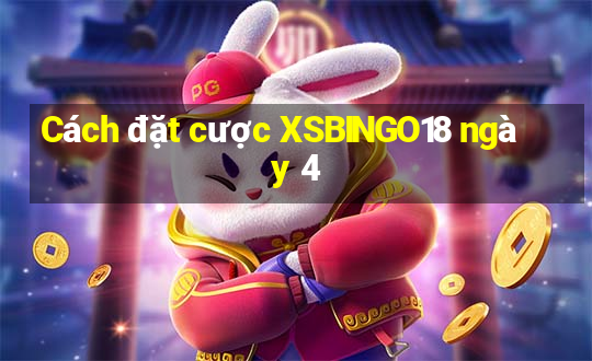 Cách đặt cược XSBINGO18 ngày 4