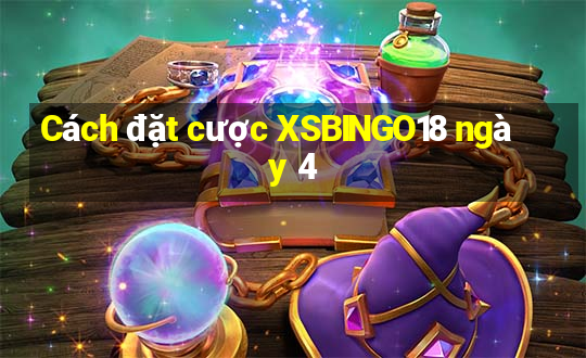 Cách đặt cược XSBINGO18 ngày 4