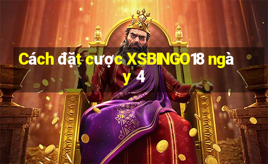 Cách đặt cược XSBINGO18 ngày 4