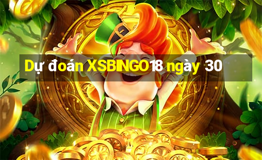 Dự đoán XSBINGO18 ngày 30