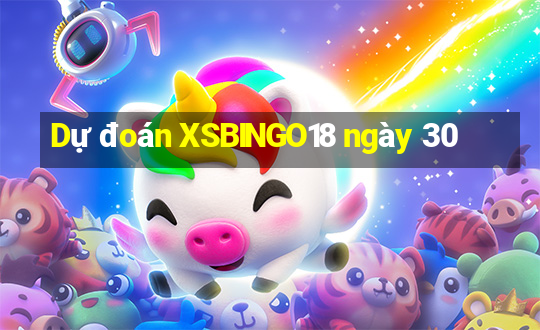 Dự đoán XSBINGO18 ngày 30