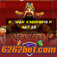 Dự đoán XSBINGO18 ngày 25