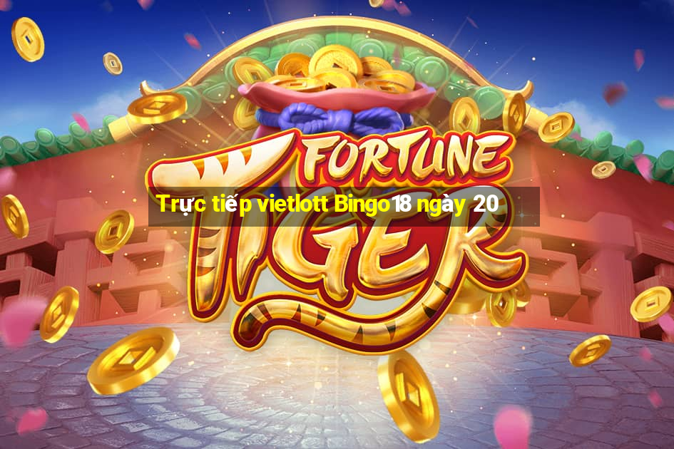 Trực tiếp vietlott Bingo18 ngày 20