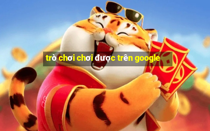 trò chơi chơi được trên google