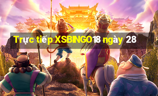 Trực tiếp XSBINGO18 ngày 28