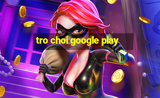 tro choi google play