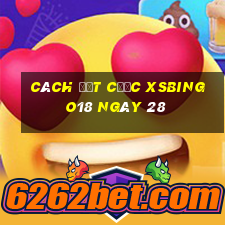 Cách đặt cược XSBINGO18 ngày 28