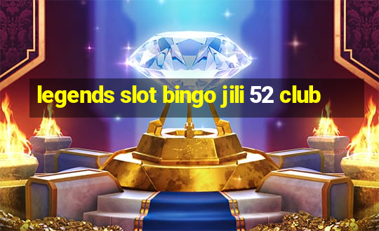 legends slot bingo jili 52 club