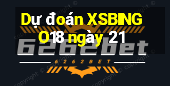 Dự đoán XSBINGO18 ngày 21