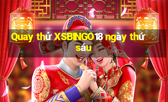 Quay thử XSBINGO18 ngày thứ sáu