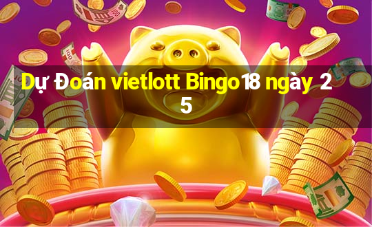 Dự Đoán vietlott Bingo18 ngày 25