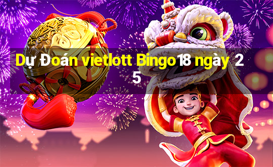 Dự Đoán vietlott Bingo18 ngày 25