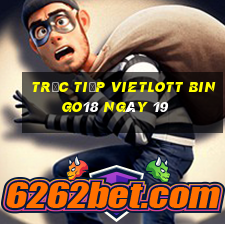 Trực tiếp vietlott Bingo18 ngày 19