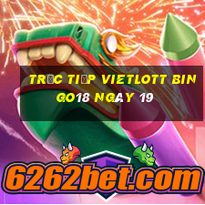 Trực tiếp vietlott Bingo18 ngày 19