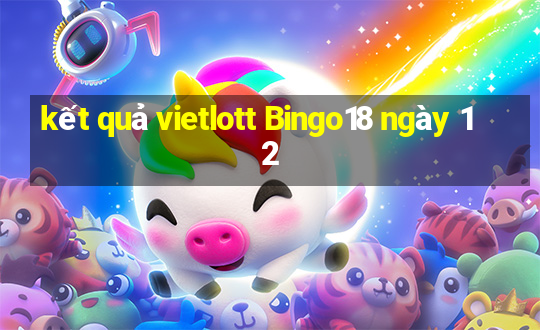 kết quả vietlott Bingo18 ngày 12